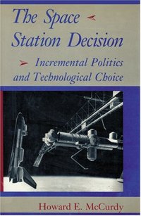 cover of the book The Space Station Decision: Incremental Politics and Technological Choice