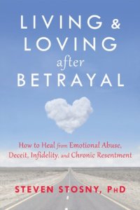 cover of the book Living and Loving after Betrayal: How to Heal from Emotional Abuse, Deceit, Infidelity, and Chronic Resentment