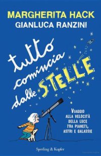 cover of the book Tutto comincia dalle stelle: viaggio alla velocità della luce tra pianeti, astri e galassie