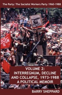 cover of the book The Party: The Socialist Workers Party 1960-1988. VOLUME 2:  INTERREGNUM, DECLINE AND COLLAPSE, 1973-1988