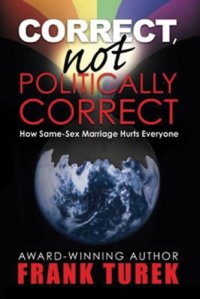 cover of the book Correct, Not Politically Correct. How Same-Sex Marriage Hurts Everyone