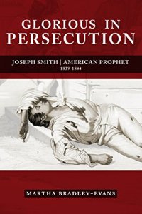 cover of the book Glorious in Persecution: Joseph Smith, American Prophet, 1839-1844