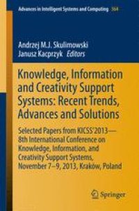 cover of the book Knowledge, Information and Creativity Support Systems: Recent Trends, Advances and Solutions: Selected Papers from KICSS’2013 - 8th International Conference on Knowledge, Information, and Creativity Support Systems, November 7-9, 2013, Kraków, Poland