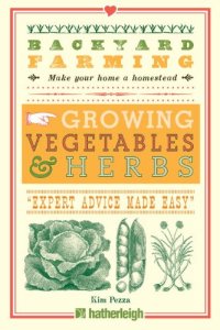 cover of the book Backyard Farming: Growing Vegetables & Herbs: From Planting to Harvesting and More