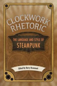 cover of the book Clockwork Rhetoric: The Language and Style of Steampunk