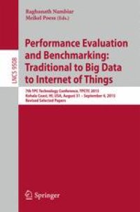 cover of the book Performance Evaluation and Benchmarking: Traditional to Big Data to Internet of Things: 7th TPC Technology Conference, TPCTC 2015, Kohala Coast, HI, USA, August 31 - September 4, 2015. Revised Selected Papers