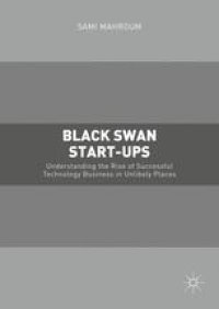 cover of the book Black Swan Start-ups: Understanding the Rise of Successful Technology Business in Unlikely Places