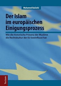 cover of the book Der Islam im europäischen Einigungsprozess. Wie die historische Präsenz der Muslime die Rechtskultur der EU beeinflusst hat