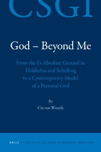 cover of the book God – Beyond Me: From the I’s Absolute Ground in Hölderlin and Schelling to a Contemporary Model of a Personal God