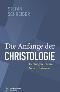 cover of the book Die Anfänge der Christologie. Deutungen Jesu im Neuen Testament