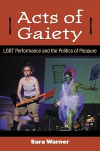 cover of the book Acts of Gaiety: LGBT Performance and the Politics of Pleasure