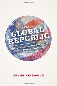 cover of the book The Global Republic: America’s Inadvertent Rise to World Power