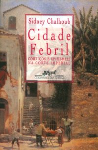 cover of the book Cidade febril: Corticos e epidemias na corte imperial (Portuguese Edition)