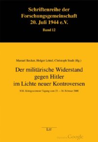 cover of the book Der militärische Widerstand gegen Hitler im Lichte neuer Kontroversen (XXI. Königswinterer Tagung vom 22.–24.Februar 2008)