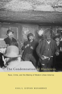 cover of the book The condemnation of blackness : race, crime, and the making of modern urban America