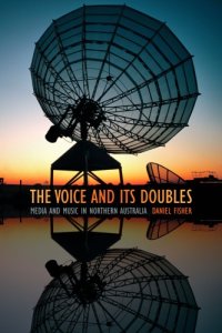 cover of the book The Voice and Its Doubles: Media and Music in Northern Australia