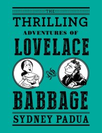 cover of the book The Thrilling Adventures of Lovelace and Babbage: The (Mostly) True Story of the First Computer