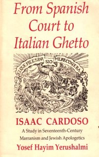 cover of the book From Spanish Court to Italian Ghetto: Isaac Cardoso: A Study in Seventeenth-Century Marranism and Jewish Apologetics (only Ch. 1)