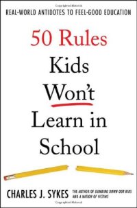 cover of the book 50 Rules Kids Won’t Learn in School: Real-World Antidotes to Feel-Good Education