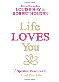 cover of the book Life Loves You: 7 Spiritual Practices to Heal Your Life