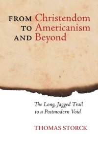 cover of the book From Christendom to Americanism and Beyond: The Long, Jagged Trail to a Postmodern Void