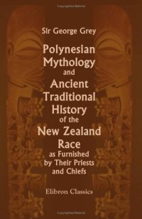 cover of the book Polynesian Mythology and Ancient Traditional History of the New Zealand Race, as Furnished by Their Priests and Chiefs