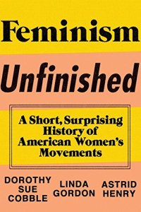 cover of the book Feminism Unfinished: A Short, Surprising History of American Women’s Movements