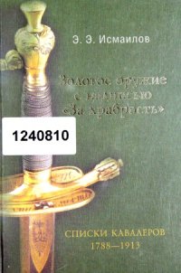 cover of the book Золотое оружие с надписью 'За храбрость'. Списки кавалеров, 1788-1913