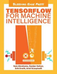 cover of the book TensorFlow for Machine Intelligence: A Hands-On Introduction to Learning Algorithms