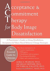 cover of the book Acceptance and Commitment Therapy for Body Image Dissatisfaction: A Practitioner’s Guide to Using Mindfulness, Acceptance, and Values-Based Behavior Change Strategies