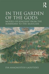 cover of the book In the Garden of the Gods: Models of Kingship from the Sumerians to the Seleucids