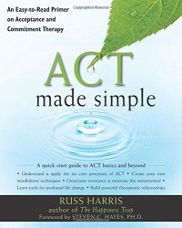 cover of the book ACT Made Simple: An Easy-To-Read Primer on Acceptance and Commitment Therapy