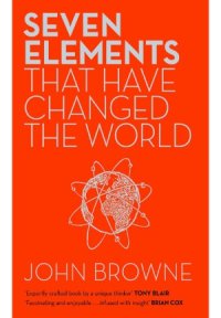 cover of the book Seven Elements That Have Changed the World  Iron, Carbon, Gold, Silver, Uranium, Titanium, Silicon