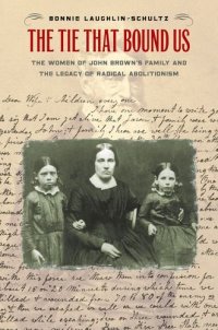 cover of the book The Tie That Bound Us: The Women of John Brown’s Family and the Legacy of Radical Abolitionism