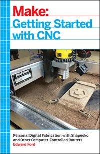 cover of the book Getting Started with CNC: Personal Digital Fabrication with Shapeoko and Other Computer-Controlled Routers