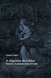 cover of the book Alquimia da Crítica - Benjamin e As Afinidades Eletivas de Goethe