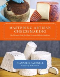 cover of the book Mastering Artisan Cheesemaking: The Ultimate Guide for Home-Scale and Market Producers