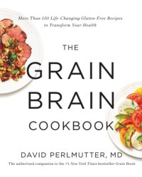 cover of the book The Grain Brain Cookbook More Than 150 Life-Changing Gluten-Free Recipes to Transform Your Health