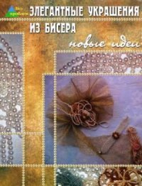 cover of the book Элегантные украшения из бисера. Новые идеи