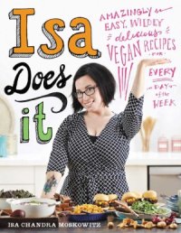 cover of the book Isa Does It  Amazingly Easy, Wildly Delicious Vegan Recipes for Every Day of the Week