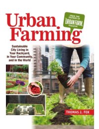 cover of the book Urban Farming  Sustainable City Living in Your Backyard, in Your Community, and in the World