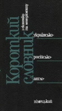 cover of the book Короткий українсько-росiйсько-англо-нiмецький словник з економiки та менеджменту. Близько 3500 слiв i словосполучень