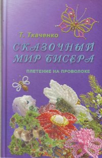 cover of the book Сказочный мир бисера. Плетение на проволоке