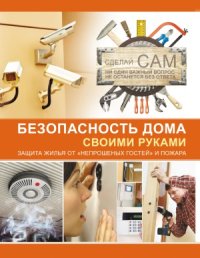 cover of the book Безопасность дома своими руками. Защита жилья от «непрошенных гостей» и пожара