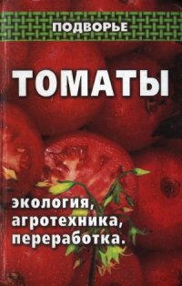 cover of the book Томаты. Экология, агротехника, переработка