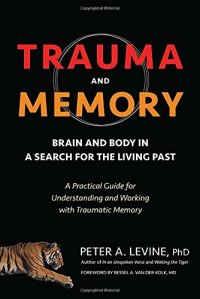 cover of the book Trauma and Memory: Brain and Body in a Search for the Living Past: A Practical Guide for Understanding and Working with Traumatic Memory