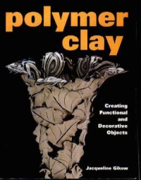 cover of the book Polymer Clay  Creating Functional and Decorative Objects