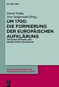 cover of the book Um 1700: Die Formierung der europäischen Aufklärung: Zwischen Öffnung und neuerlicher Schließung