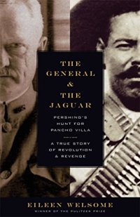 cover of the book The General and the Jaguar: Pershing’s Hunt for Pancho Villa: A True Story of Revolution and Revenge