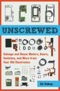 cover of the book Unscrewed  Salvage and Reuse Motors, Gears, Switches, and More from Your Old Electronics